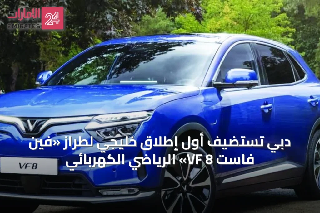 دبي تستضيف أول إطلاق خليجي لطراز «فين فاست VF 8» الرياضي الكهربائي » الإمارات 24 1 article 21659