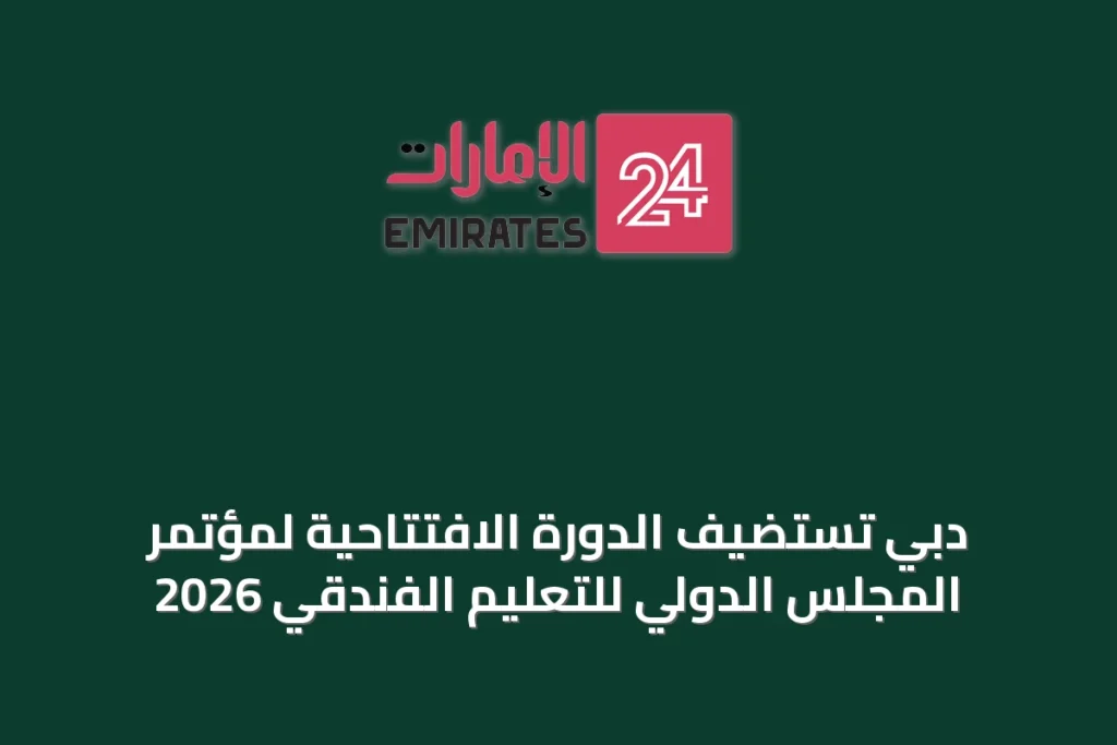 دبي تستضيف الدورة الافتتاحية لمؤتمر المجلس الدولي للتعليم الفندقي 2026 » الإمارات 24 1 article 36607
