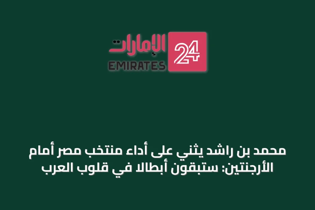 محمد بن راشد يثني على أداء منتخب مصر أمام الأرجنتين: ستبقون أبطالاً في قلوب العرب » الإمارات 24 1 article 71254