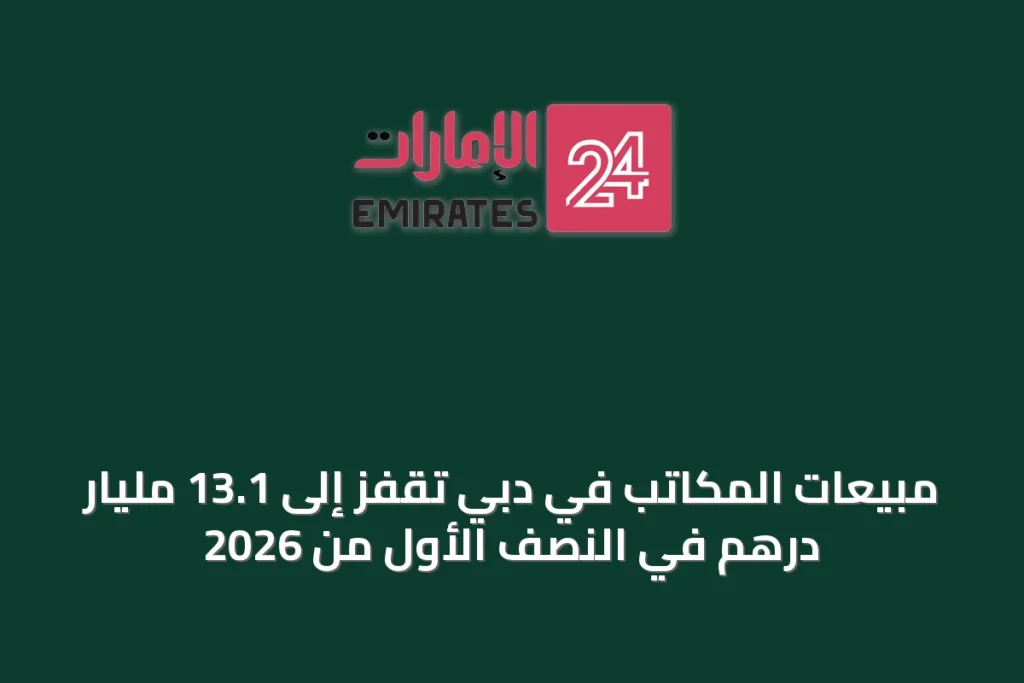 مبيعات المكاتب في دبي تقفز إلى 13.1 مليار درهم في النصف الأول من 2026 » الإمارات 24 1 article 71260